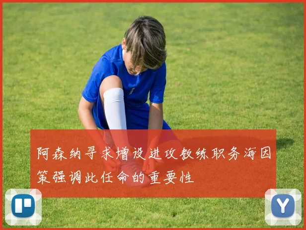 阿森纳寻求增设进攻教练职务海因策强调此任命的重要性